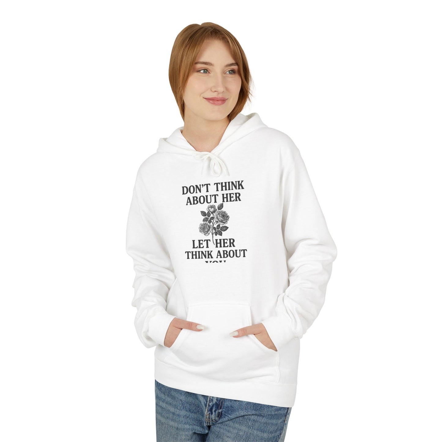 Unisex Fleece Hoodie | Don't Think About Her, Let Her Think About You | Cozy Gift for Him & Her | Casual Wear | Gift for Friends