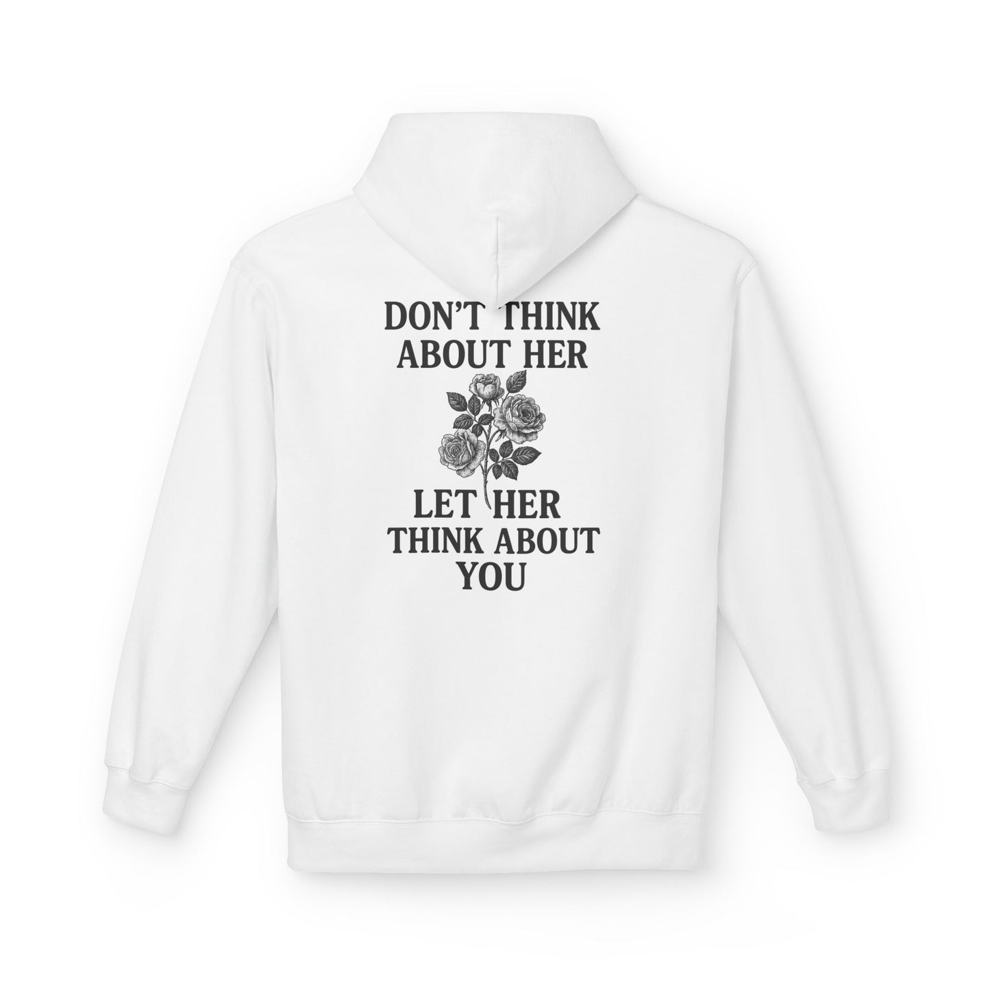Unisex Fleece Hoodie | Don't Think About Her, Let Her Think About You | Cozy Gift for Him & Her | Casual Wear | Gift for Friends