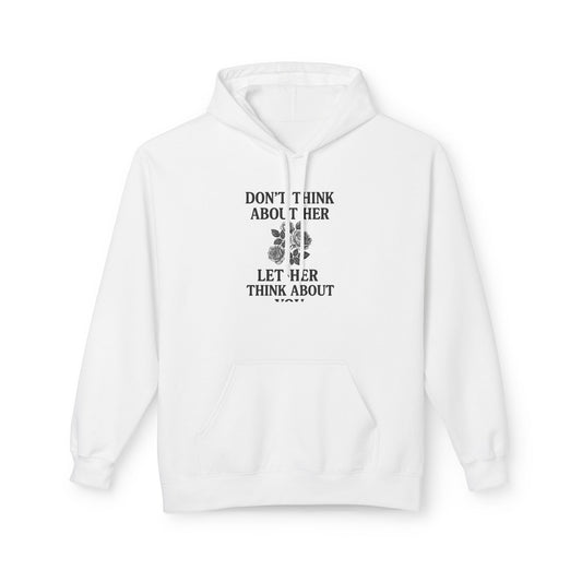 Unisex Fleece Hoodie | Don't Think About Her, Let Her Think About You | Cozy Gift for Him & Her | Casual Wear | Gift for Friends